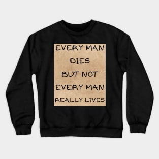 Every man dies not every man lives Crewneck Sweatshirt